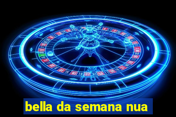 bella da semana nua